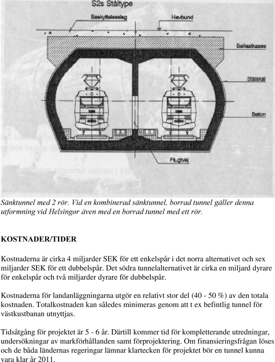 Det södra tunnelalternativet är cirka en miljard dyrare för enkelspår och två miljarder dyrare för dubbelspår.