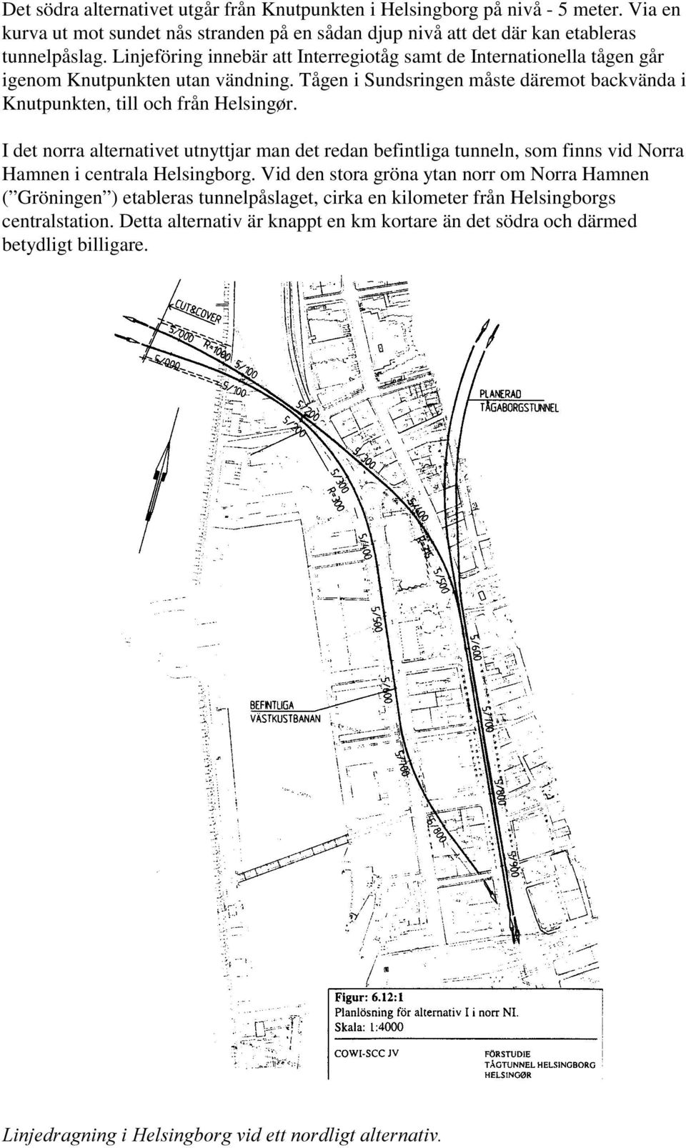 I det norra alternativet utnyttjar man det redan befintliga tunneln, som finns vid Norra Hamnen i centrala Helsingborg.