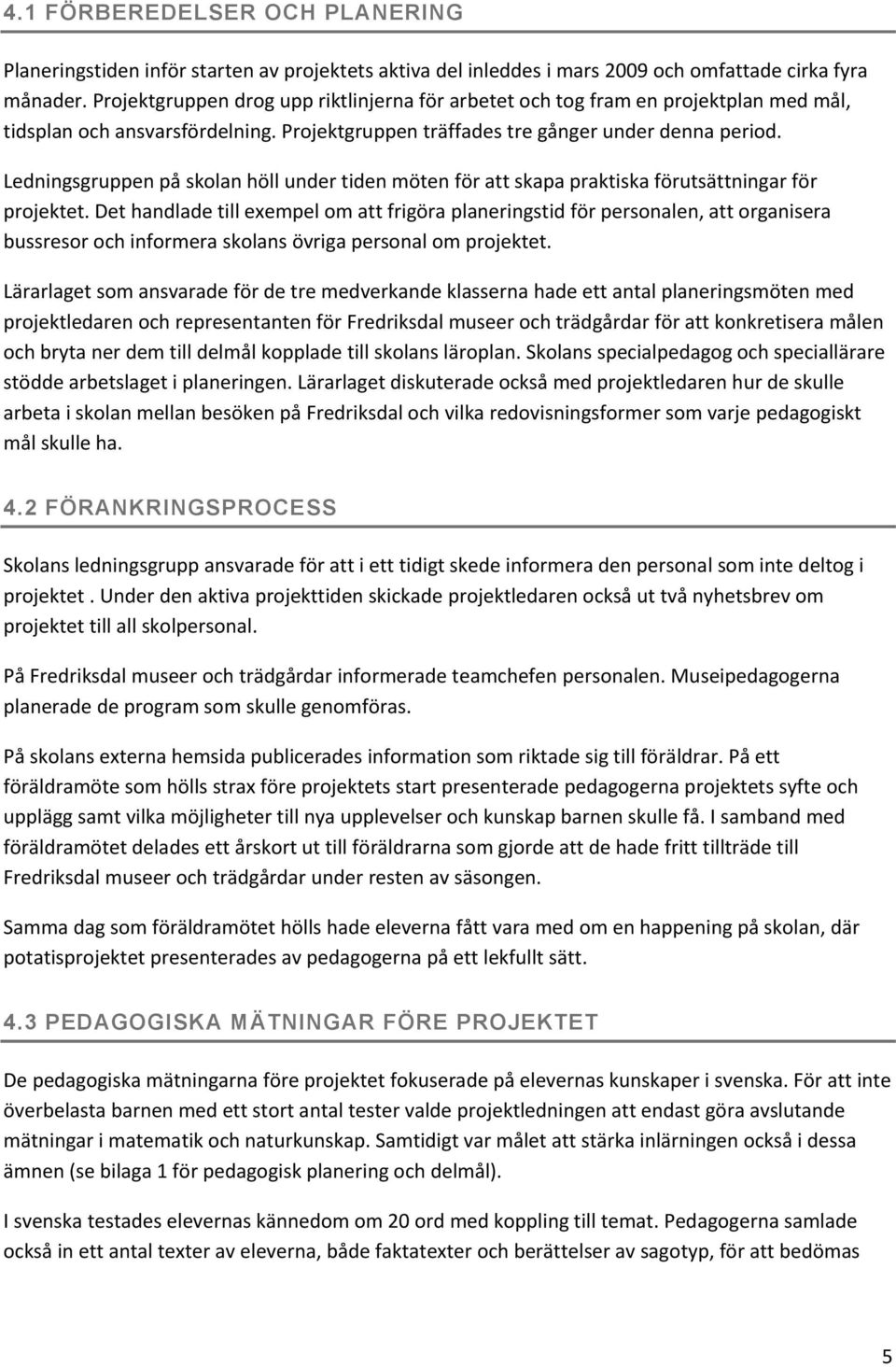 Ledningsgruppen på skolan höll under tiden möten för att skapa praktiska förutsättningar för projektet.