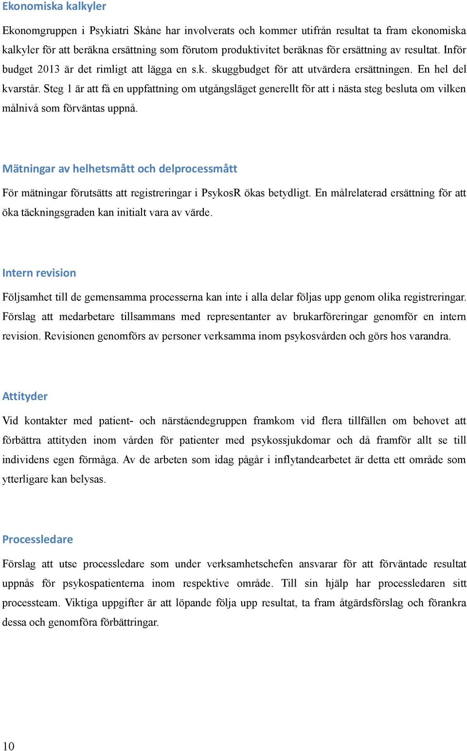 Steg 1 är att få en uppfattning om utgångsläget generellt för att i nästa steg besluta om vilken målnivå som förväntas uppnå.