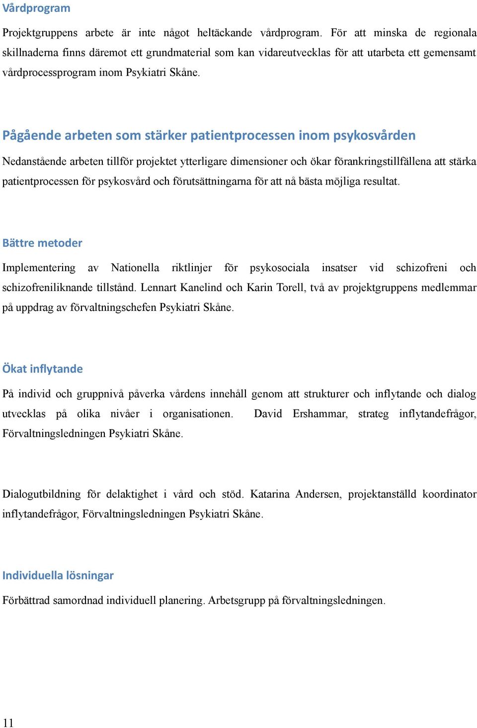 Pågående arbeten som stärker patientprocessen inom psykosvården Nedanstående arbeten tillför projektet ytterligare dimensioner och ökar förankringstillfällena att stärka patientprocessen för