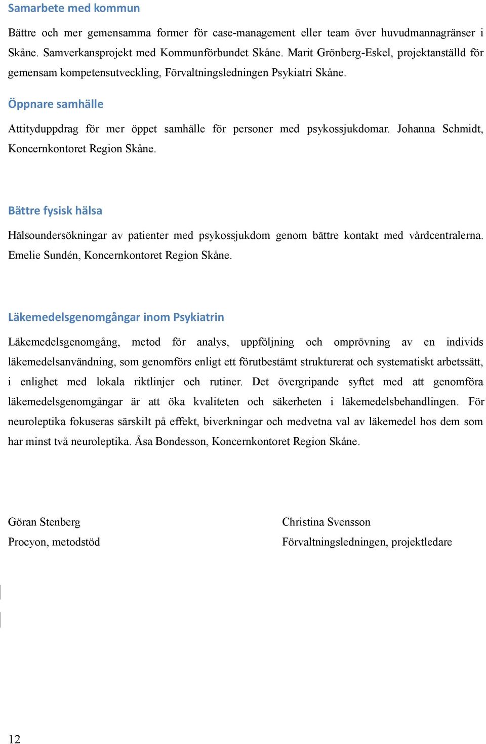 Johanna Schmidt, Koncernkontoret Region Skåne. Bättre fysisk hälsa Hälsoundersökningar av patienter med psykossjukdom genom bättre kontakt med vårdcentralerna.