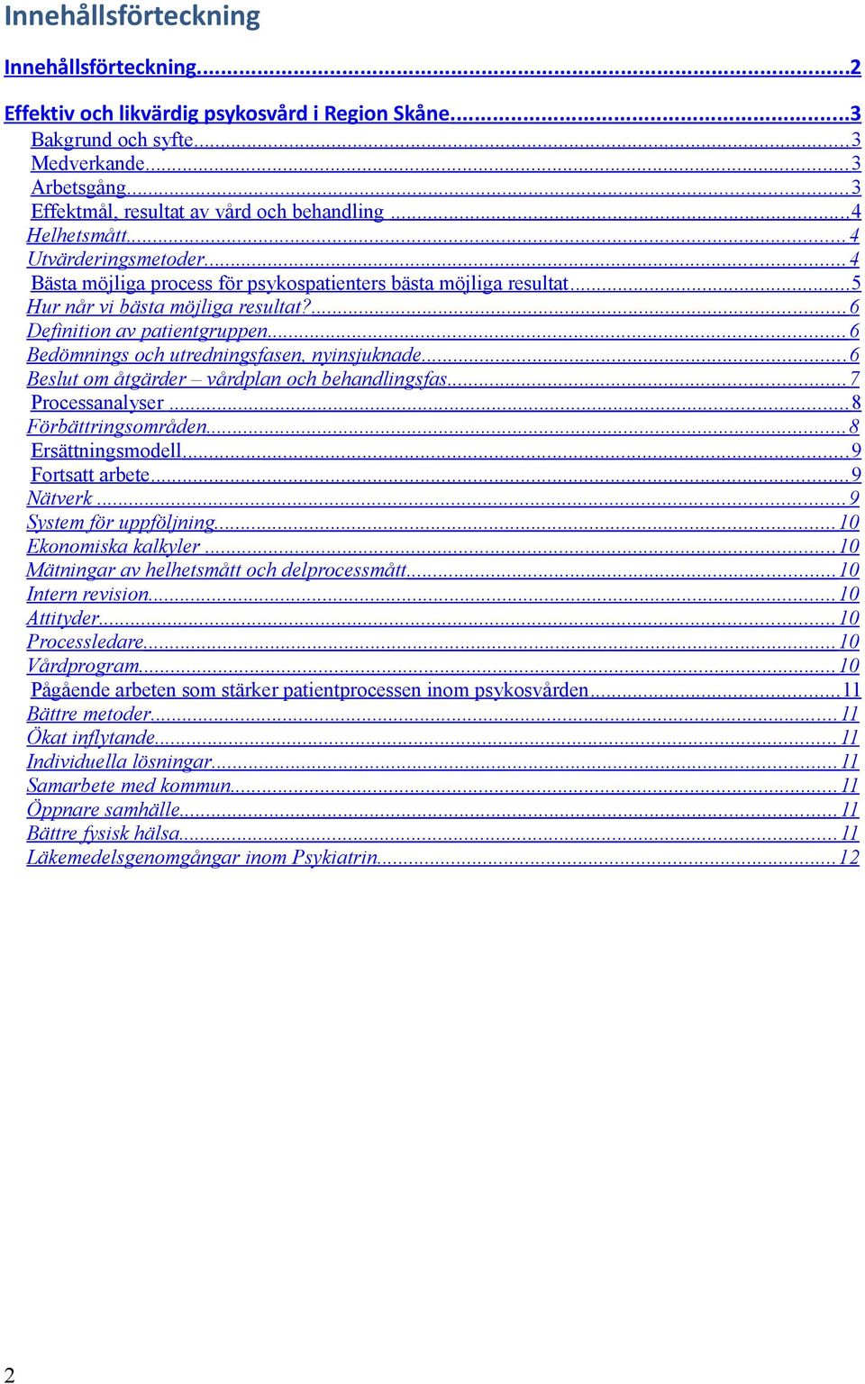 .. 6 Bedömnings och utredningsfasen, nyinsjuknade... 6 Beslut om åtgärder vårdplan och behandlingsfas... 7 Processanalyser... 8 Förbättringsområden... 8 Ersättningsmodell... 9 Fortsatt arbete.