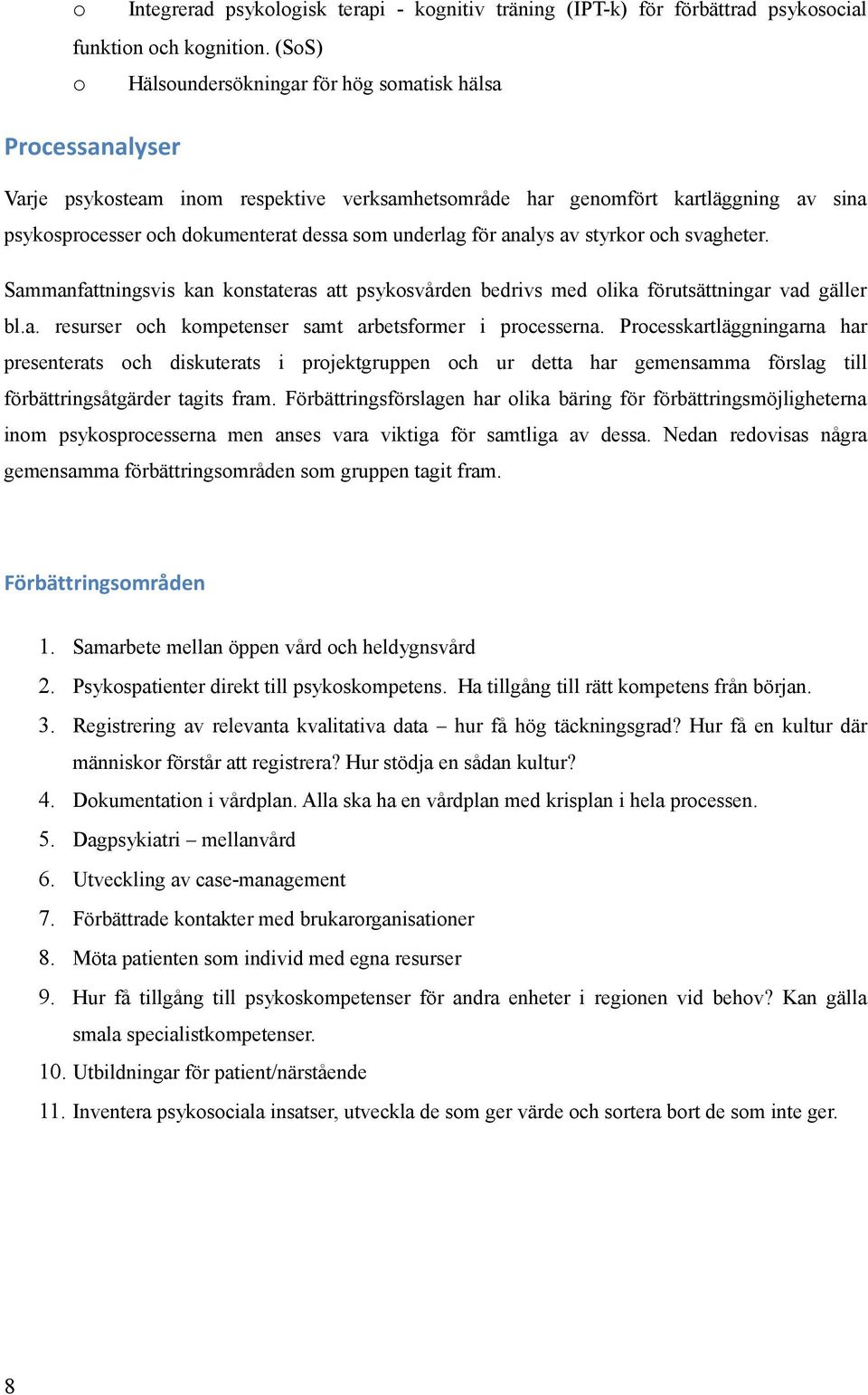 underlag för analys av styrkor och svagheter. Sammanfattningsvis kan konstateras att psykosvården bedrivs med olika förutsättningar vad gäller bl.a. resurser och kompetenser samt arbetsformer i processerna.