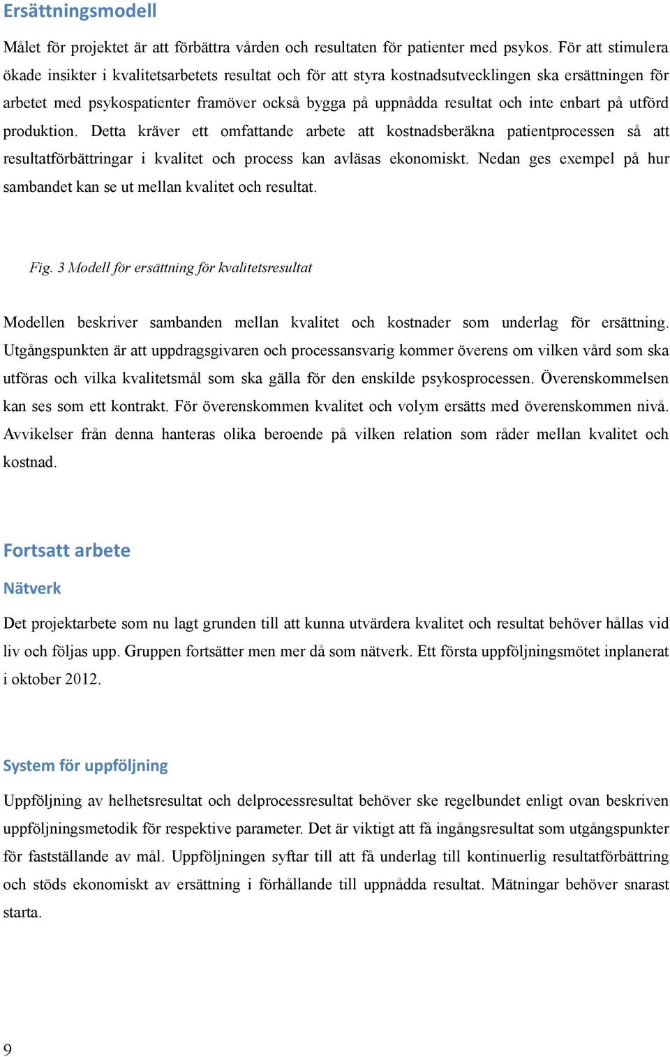 inte enbart på utförd produktion. Detta kräver ett omfattande arbete att kostnadsberäkna patientprocessen så att resultatförbättringar i kvalitet och process kan avläsas ekonomiskt.