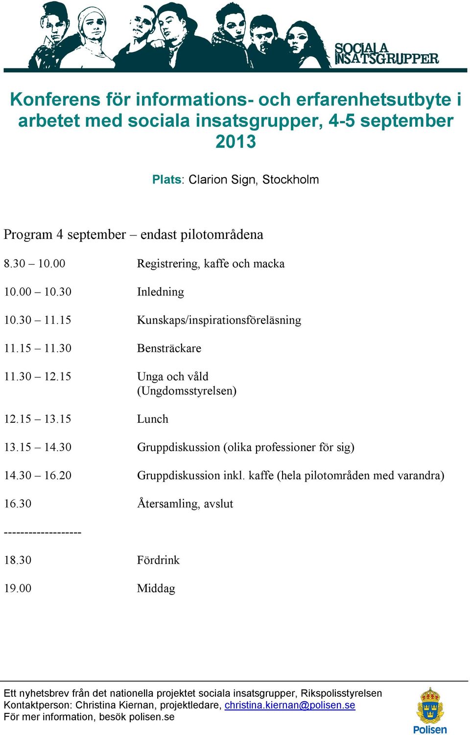 15 11.30 Bensträckare 11.30 12.15 Unga och våld (Ungdomsstyrelsen) 12.15 13.15 Lunch 13.15 14.30 Gruppdiskussion (olika professioner för sig) 14.