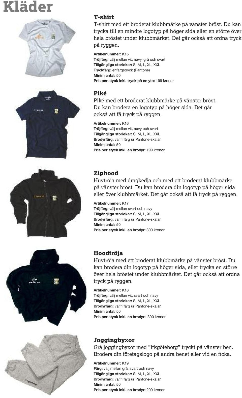 Artikelnummer: K15 Tröjfärg: välj mellan vit, navy, grå och svart Tillgängliga storlekar: S, M, L, XL, XXL Tryckfärg: enfärgstryck (Pantone) Pris per styck inkl.