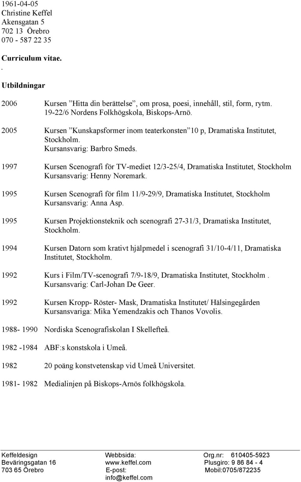 1997 Kursen Scengrafi för TV-mediet 12/3-25/4, Dramatiska Institutet, Stckhlm Kursansvarig: Henny Nremark.