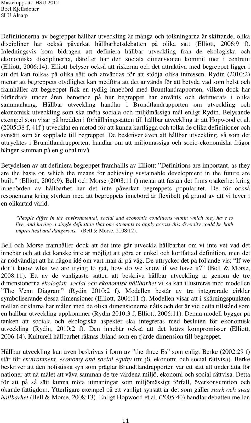 Elliott belyser också att riskerna och det attraktiva med begreppet ligger i att det kan tolkas på olika sätt och användas för att stödja olika intressen.