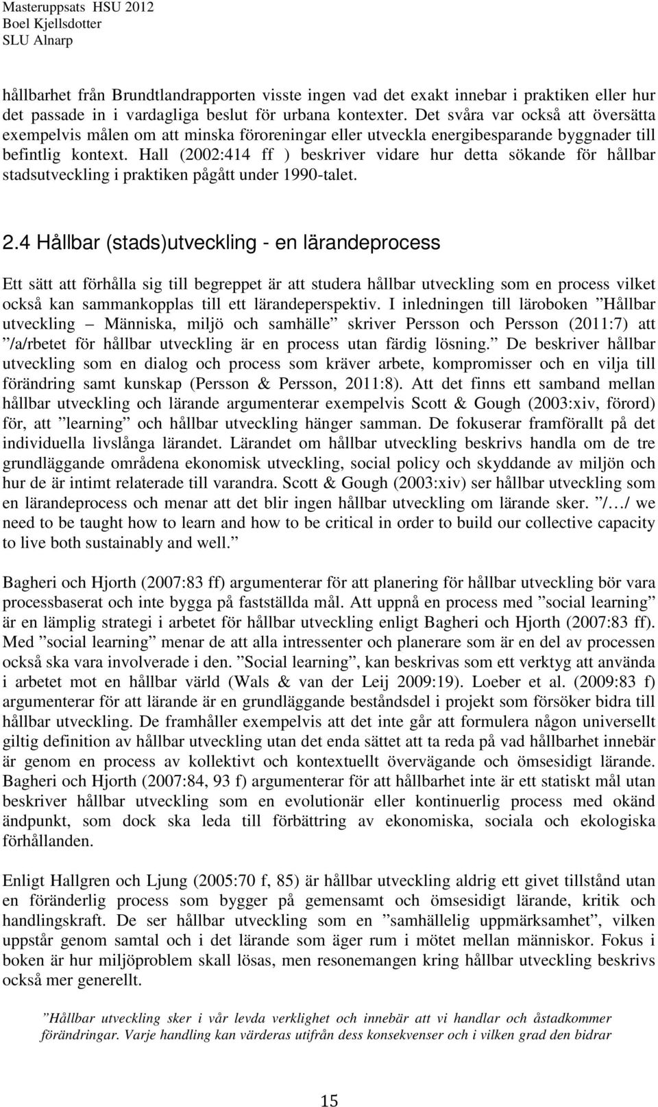 Hall (2002:414 ff ) beskriver vidare hur detta sökande för hållbar stadsutveckling i praktiken pågått under 1990-talet. 2.