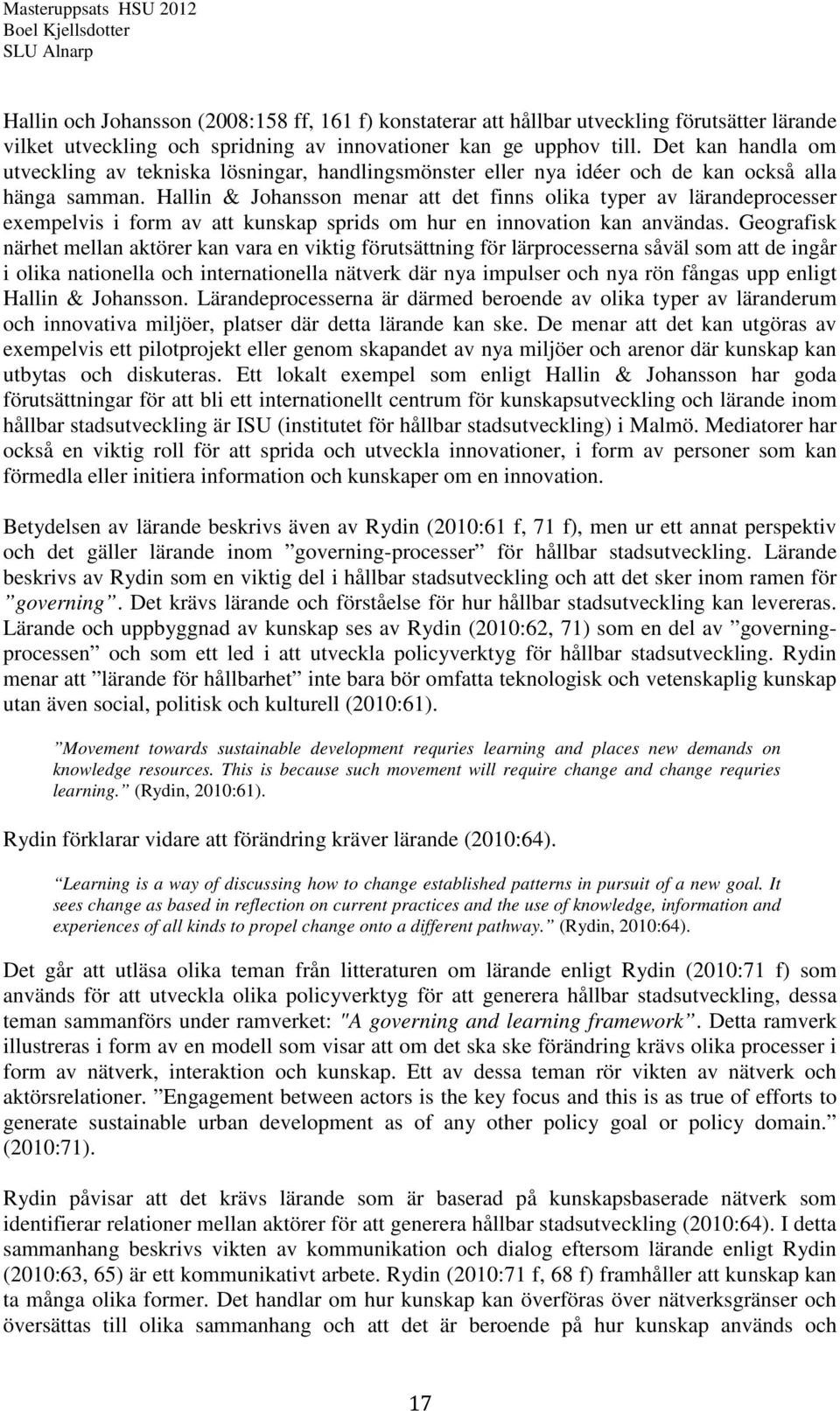 Hallin & Johansson menar att det finns olika typer av lärandeprocesser exempelvis i form av att kunskap sprids om hur en innovation kan användas.