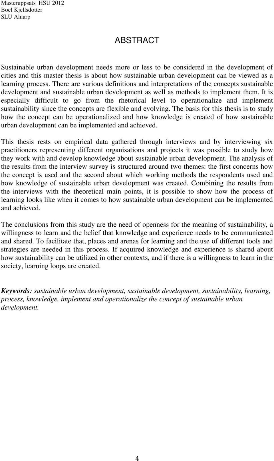 It is especially difficult to go from the rhetorical level to operationalize and implement sustainability since the concepts are flexible and evolving.