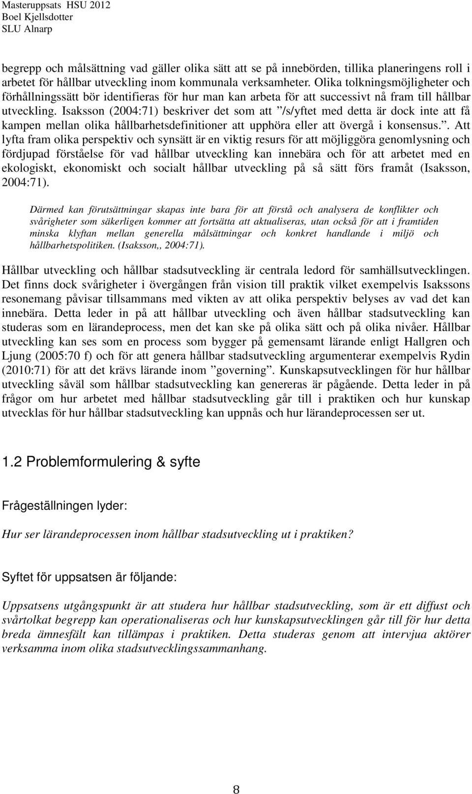 Isaksson (2004:71) beskriver det som att /s/yftet med detta är dock inte att få kampen mellan olika hållbarhetsdefinitioner att upphöra eller att övergå i konsensus.