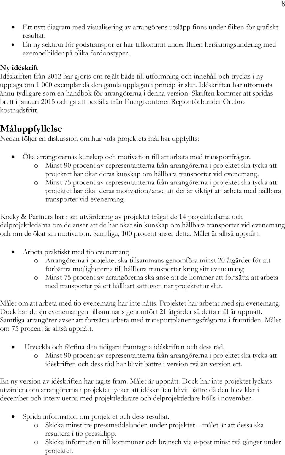 Ny idéskrift Idéskriften från 2012 har gjorts om rejält både till utformning och innehåll och tryckts i ny upplaga om 1 000 exemplar då den gamla upplagan i princip är slut.