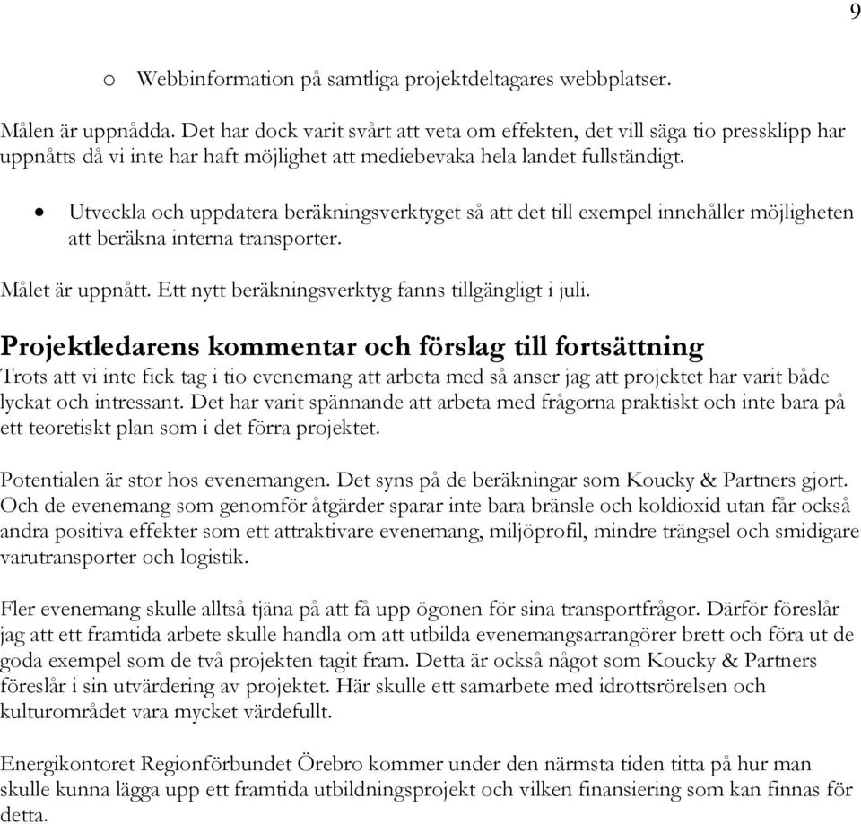 Utveckla och uppdatera beräkningsverktyget så att det till exempel innehåller möjligheten att beräkna interna transporter. Målet är uppnått. Ett nytt beräkningsverktyg fanns tillgängligt i juli.