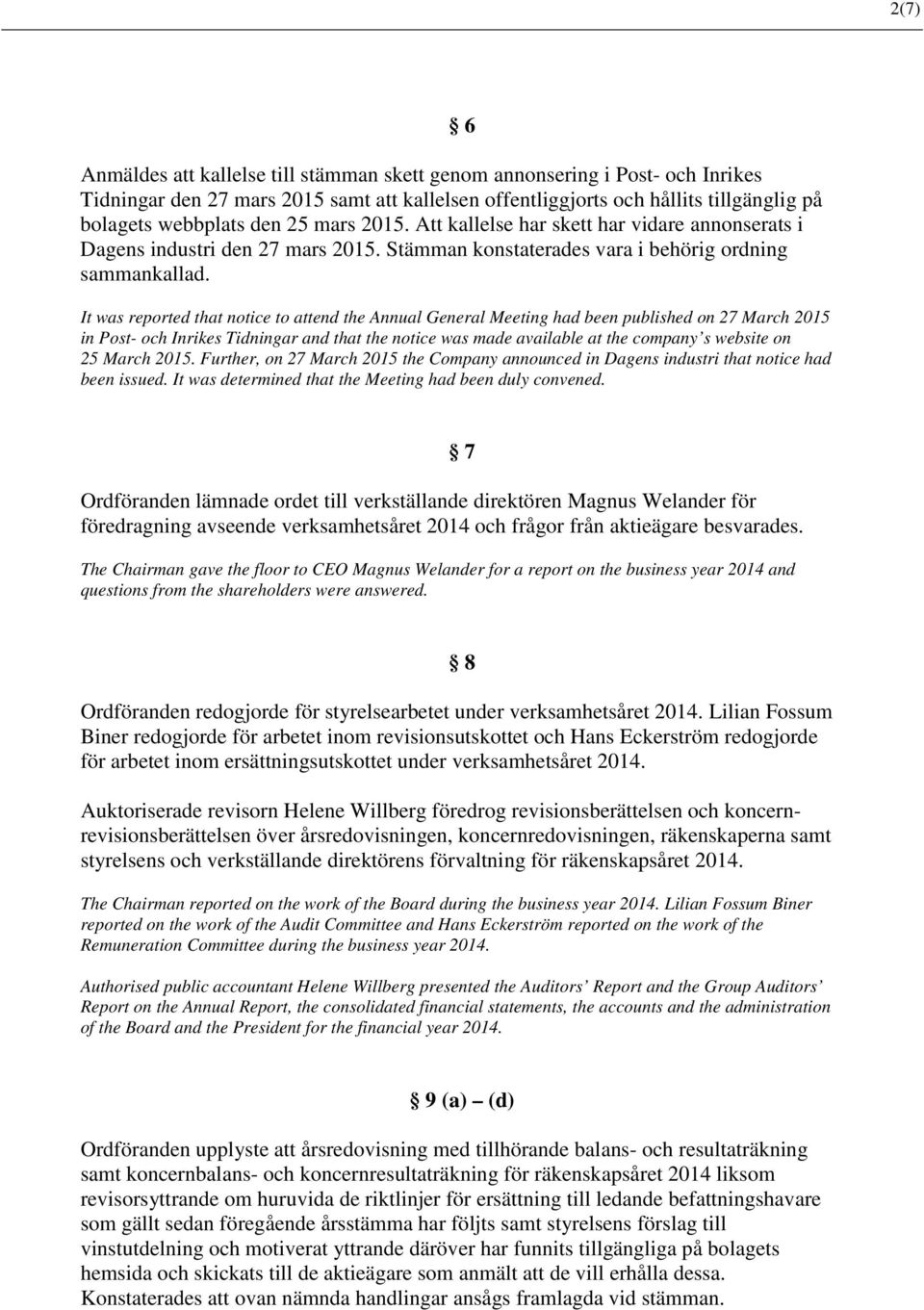 It was reported that notice to attend the Annual General Meeting had been published on 27 March 2015 in Post- och Inrikes Tidningar and that the notice was made available at the company s website on