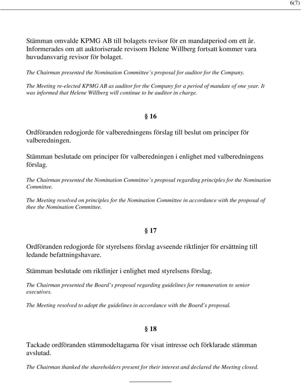 It was informed that Helene Willberg will continue to be auditor in charge. 16 Ordföranden redogjorde för valberedningens förslag till beslut om principer för valberedningen.