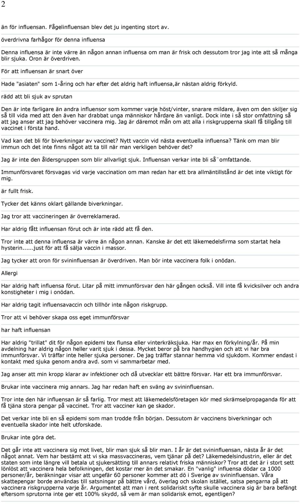 För att influensan är snart över Hade "asiaten" som 1-åring och har efter det aldrig haft influensa,är nästan aldrig förkyld.