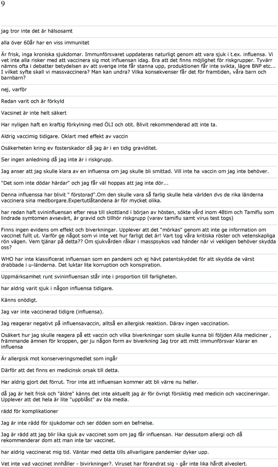 Tyvärr nämns ofta i debatter betydelsen av att sverige inte får stanna upp, produktionen får inte svikta, lägre BNP etc... I vilket syfte skall vi massvaccinera? Man kan undra?