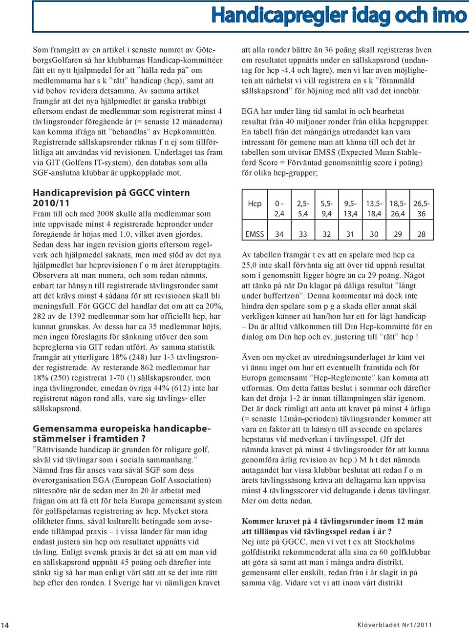 Av samma artikel framgår att det nya hjälpmedlet är ganska trubbigt eftersom endast de medlemmar som registrerat minst 4 tävlingsronder föregående år (= senaste 12 månaderna) kan komma ifråga att