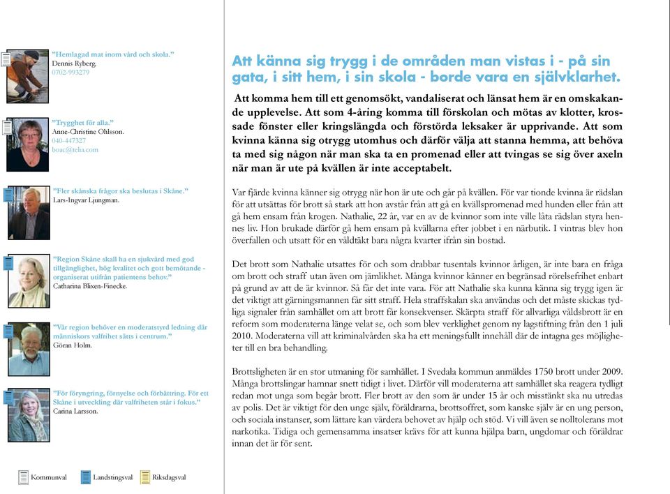 Vår region behöver en moderatstyrd ledning där människors valfrihet sätts i centrum. Göran Holm. För föryngring, förnyelse och förbättring. För ett Skåne i utveckling där valfriheten står i fokus.