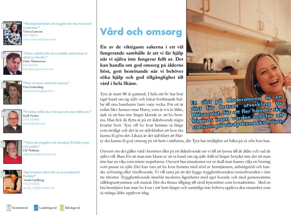 com Värna om trygghet och kunskap för både unga och gamla. Ulf Perlman. ulfperlman@hotmail.com Jag kommer arbeta för en stormarknad i Svedala! Anneli Lindberg. 0704-932202 anneli_sol@hotmail.