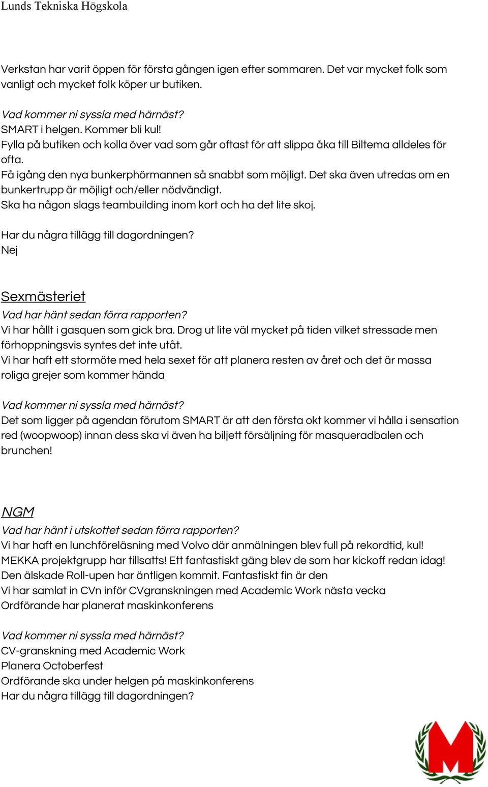 Det ska även utredas om en bunkertrupp är möjligt och/eller nödvändigt. Ska ha någon slags teambuilding inom kort och ha det lite skoj. Har du några tillägg till dagordningen?