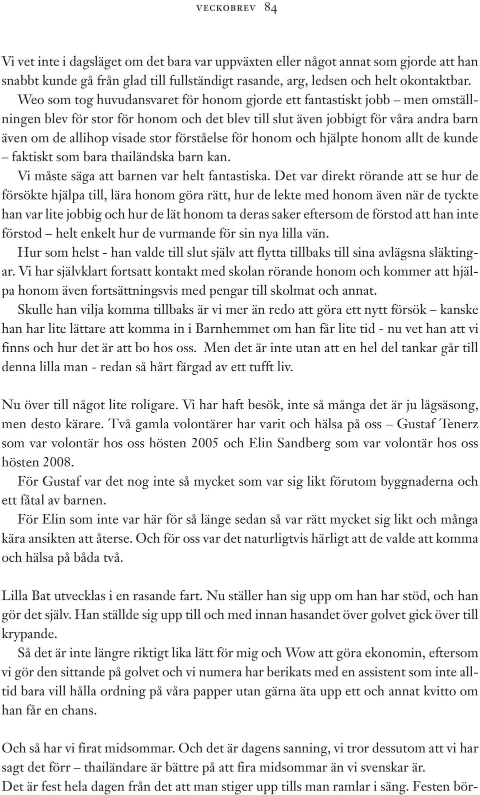 förståelse för honom och hjälpte honom allt de kunde faktiskt som bara thailändska barn kan. Vi måste säga att barnen var helt fantastiska.