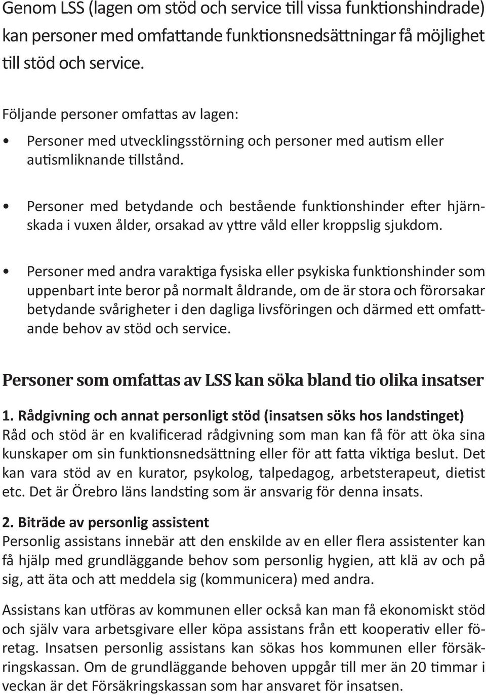 Personer med betydande och bestående funktionshinder efter hjärnskada i vuxen ålder, orsakad av yttre våld eller kroppslig sjukdom.