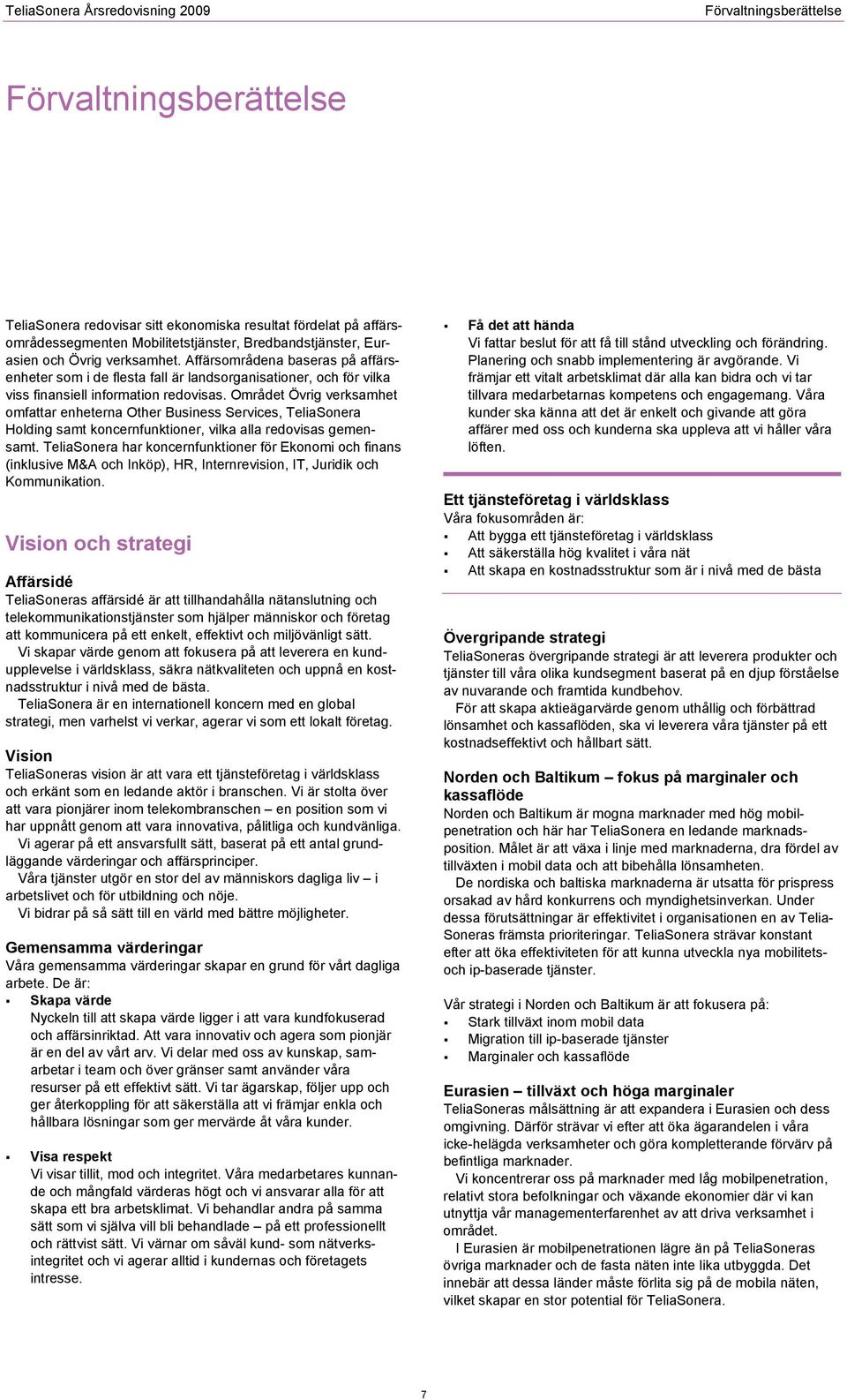 Området Övrig verksamhet omfattar enheterna Other Business Services, TeliaSonera Holding samt koncernfunktioner, vilka alla redovisas gemensamt.