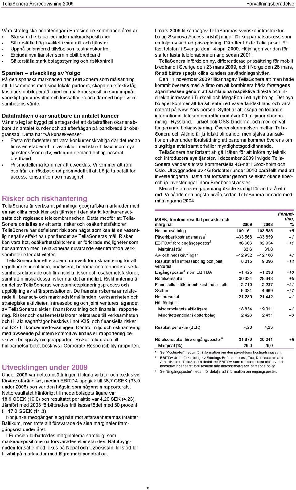 har TeliaSonera som målsättning att, tillsammans med sina lokala partners, skapa en effektiv lågkostnadsmobiloperatör med en marknadsposition som uppnår varaktigt goda resultat och kassaflöden och