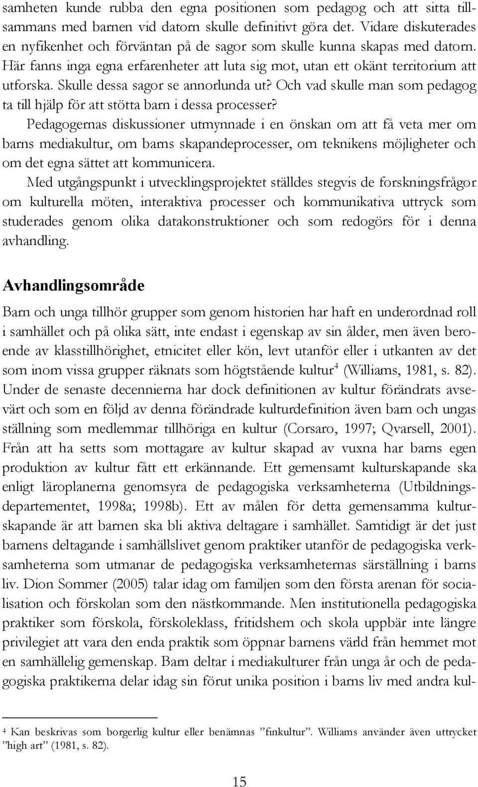 Skulle dessa sagor se annorlunda ut? Och vad skulle man som pedagog ta till hjälp för att stötta barn i dessa processer?