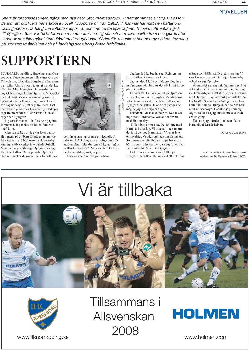 Vi hamnar här mitt i en häftig ordväxling mellan två hängivna fotbollssupportrar och i en tid då spårvagnen, tricken, inte enbart gick till Djurgårn.