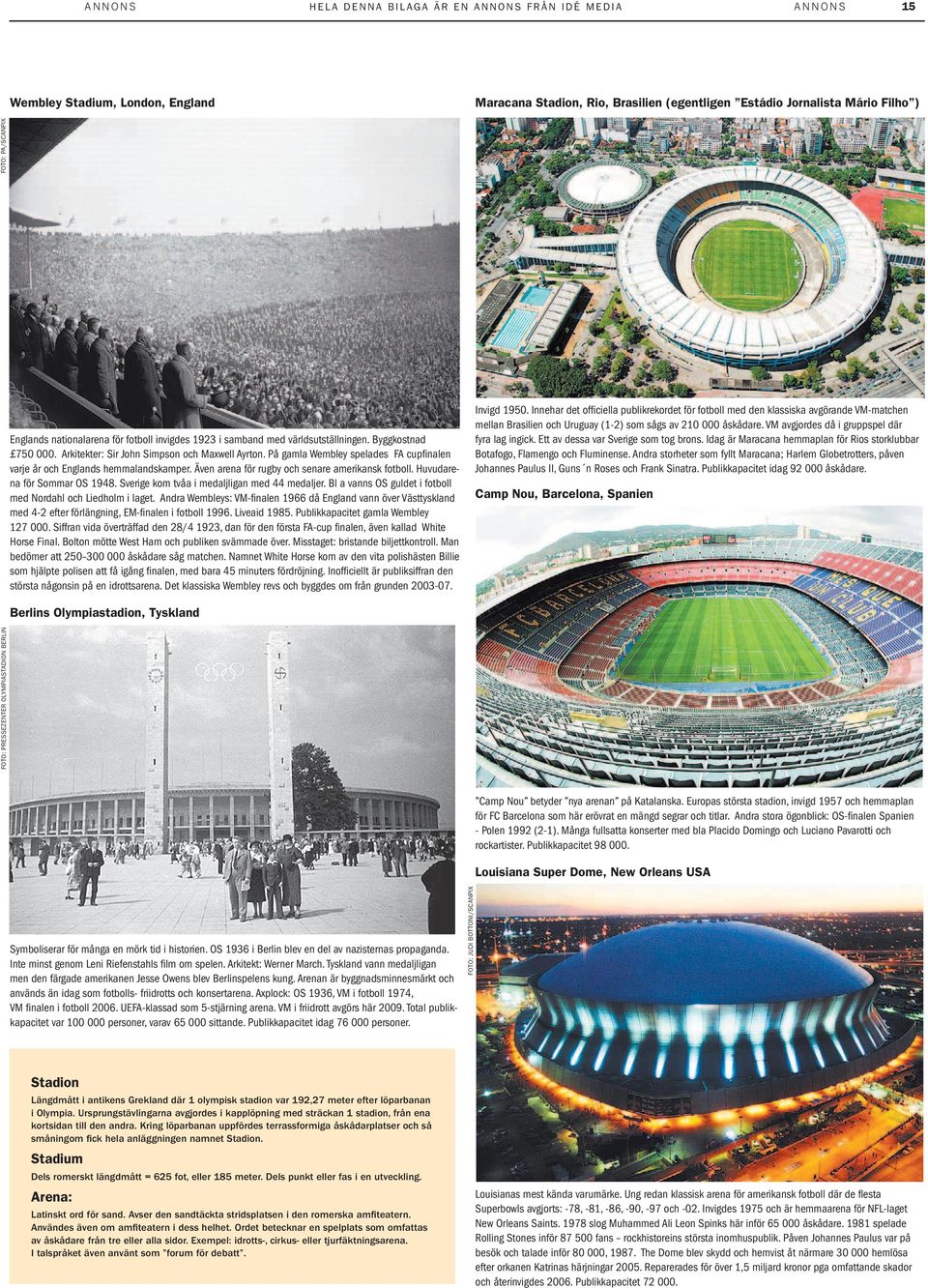 På gamla Wembley spelades FA cupfi nalen varje år och Englands hemmalandskamper. Även arena för rugby och senare amerikansk fotboll. Huvudarena för Sommar OS 1948.