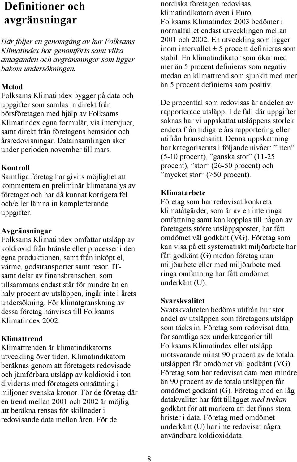 och årsredovisningar. Datainsamlingen sker under perioden november till mars.