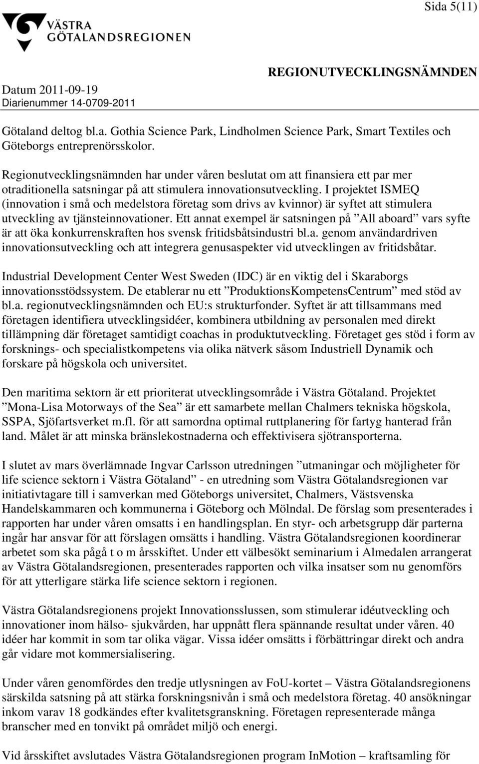 I projektet ISMEQ (innovation i små och medelstora företag som drivs av kvinnor) är syftet att stimulera utveckling av tjänsteinnovationer.