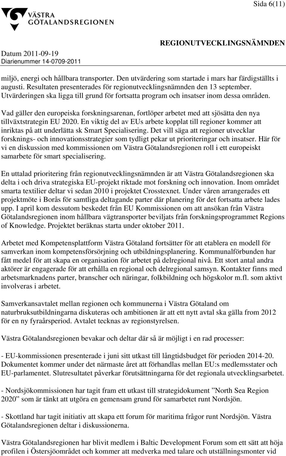 Vad gäller den europeiska forskningsarenan, fortlöper arbetet med att sjösätta den nya tillväxtstrategin EU 2020.