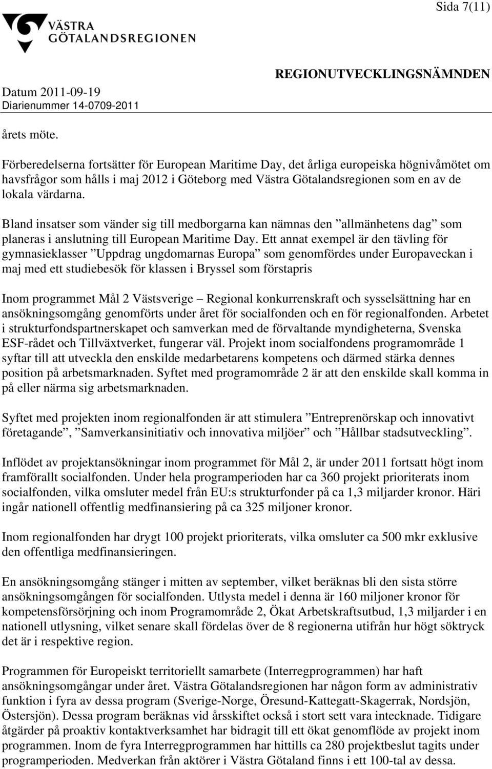 Bland insatser som vänder sig till medborgarna kan nämnas den allmänhetens dag som planeras i anslutning till European Maritime Day.