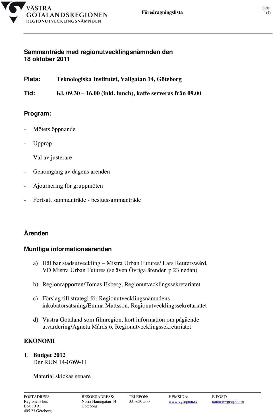 00 Program: - Mötets öppnande - Upprop - Val av justerare - Genomgång av dagens ärenden - Ajournering för gruppmöten - Fortsatt sammanträde - beslutssammanträde Ärenden Muntliga informationsärenden