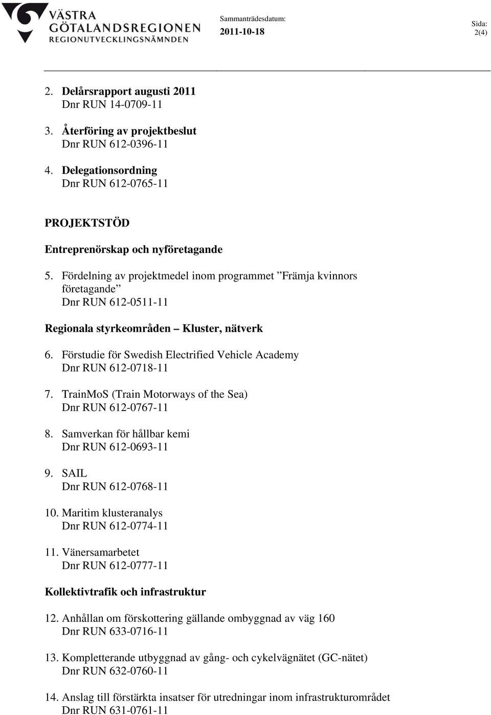 Fördelning av projektmedel inom programmet Främja kvinnors företagande Dnr RUN 612-0511-11 Regionala styrkeområden Kluster, nätverk 6.