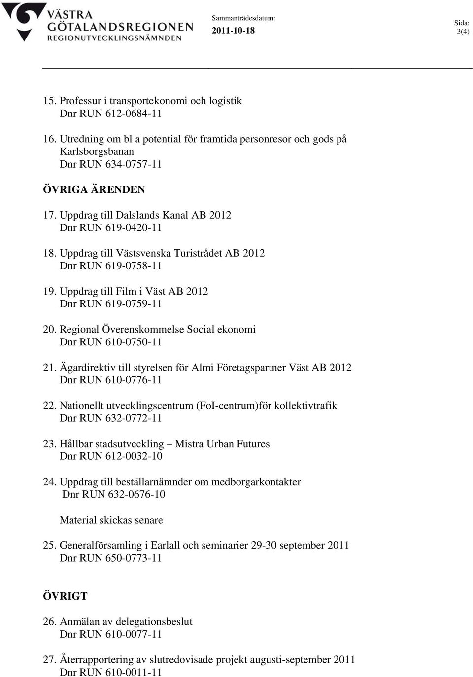 Uppdrag till Västsvenska Turistrådet AB 2012 Dnr RUN 619-0758-11 19. Uppdrag till Film i Väst AB 2012 Dnr RUN 619-0759-11 20. Regional Överenskommelse Social ekonomi Dnr RUN 610-0750-11 21.