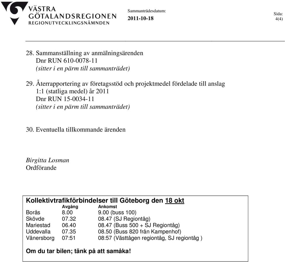 Eventuella tillkommande ärenden Birgitta Losman Ordförande Kollektivtrafikförbindelser till Göteborg den 18 okt Avgång Ankomst Borås 8.00 9.00 (buss 100) Skövde 07.32 08.