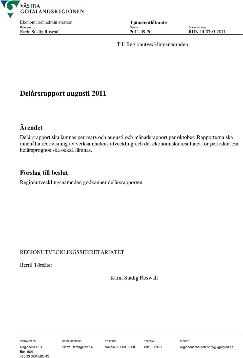 Rapporterna ska innehålla redovisning av verksamhetens utveckling och det ekonomiska resultatet för perioden. En helårsprognos ska också lämnas.