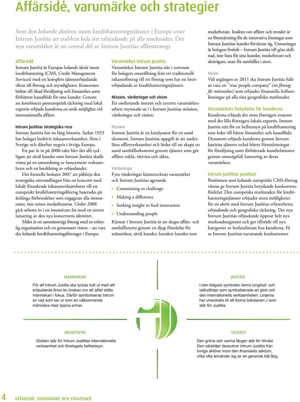Affärsidé Intrum Justitia är Europas ledande aktör inom kredithantering (CMS, Credit Management Services) med ett komplett tjänste erbjudande riktat till företag och myndigheter.