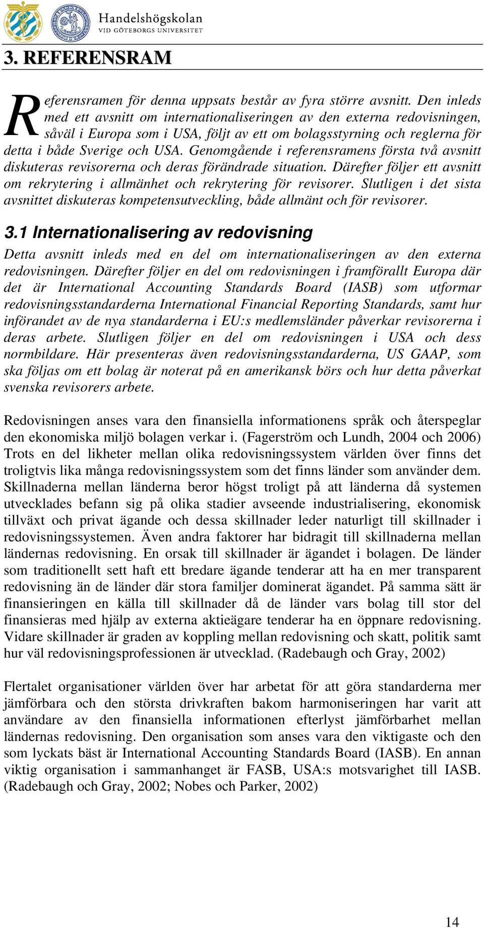 Genomgående i referensramens första två avsnitt diskuteras revisorerna och deras förändrade situation. Därefter följer ett avsnitt om rekrytering i allmänhet och rekrytering för revisorer.