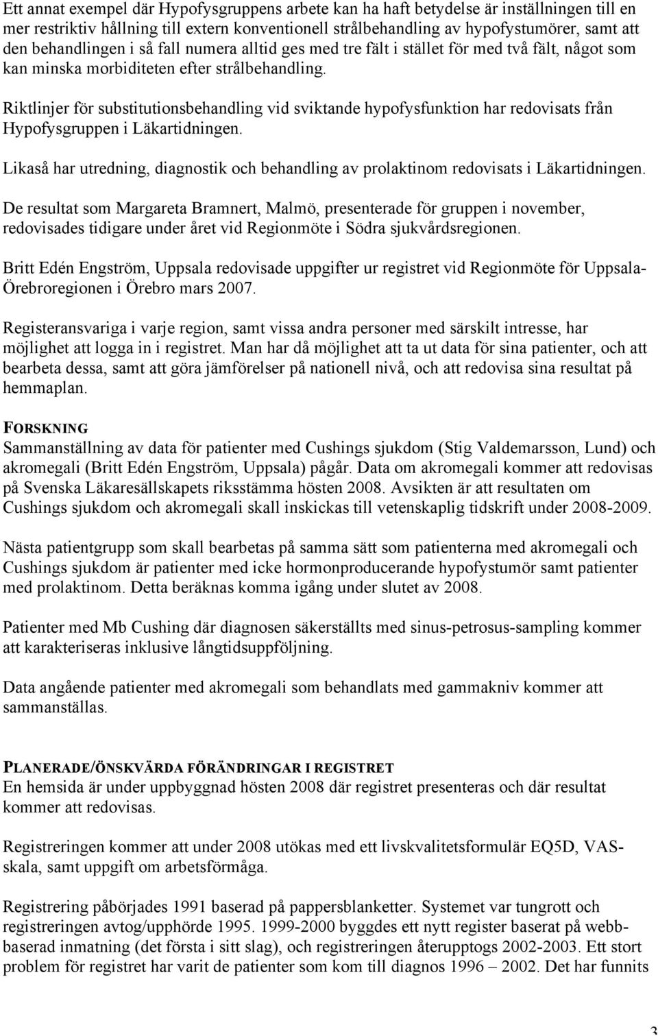 Riktlinjer för substitutionsbehandling vid sviktande hypofysfunktion har redovisats från Hypofysgruppen i Läkartidningen.