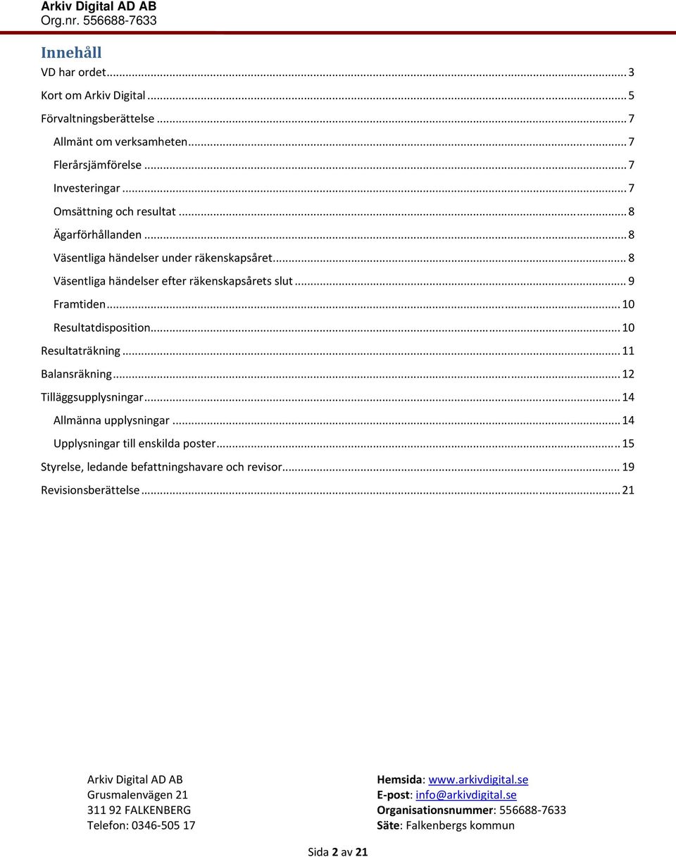 .. 11 Balansräkning... 12 Tilläggsupplysningar... 14 Allmänna upplysningar... 14 Upplysningar till enskilda poster... 15 Styrelse, ledande befattningshavare och revisor.