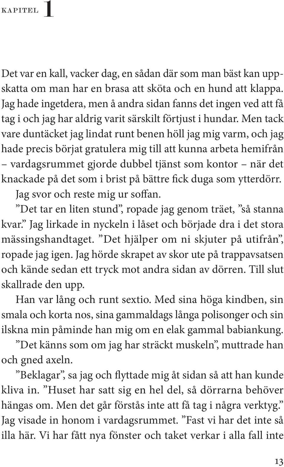 Men tack vare duntäcket jag lindat runt benen höll jag mig varm, och jag hade precis börjat gratulera mig till att kunna arbeta hemifrån vardagsrummet gjorde dubbel tjänst som kontor när det knackade