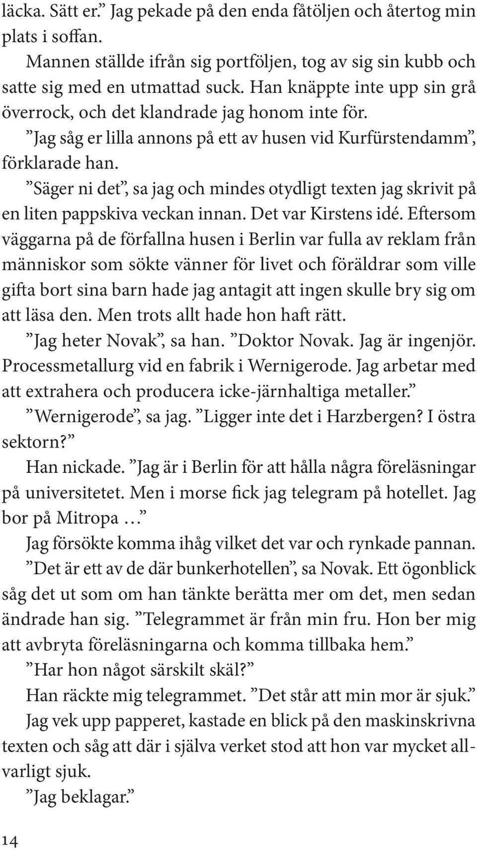 Säger ni det, sa jag och mindes otydligt texten jag skrivit på en liten pappskiva veckan innan. Det var Kirstens idé.