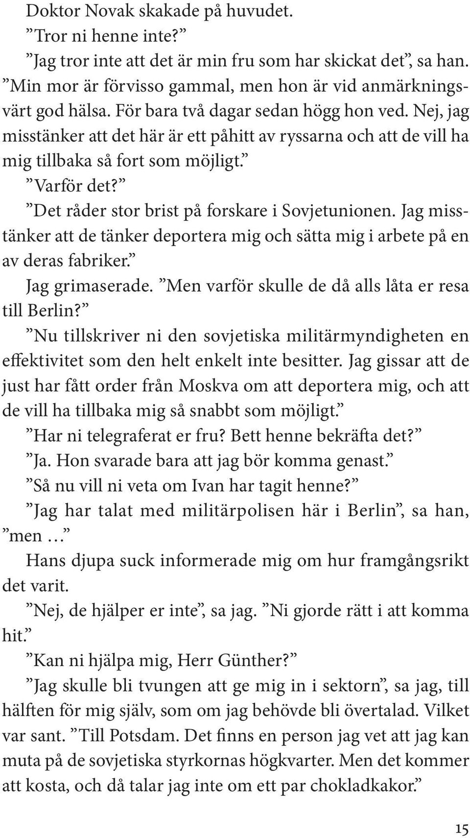 Det råder stor brist på forskare i Sovjetunionen. Jag misstänker att de tänker deportera mig och sätta mig i arbete på en av deras fabriker. Jag grimaserade.